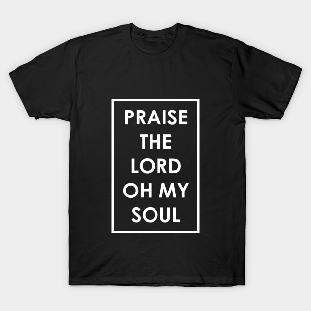 Praise The Lord Oh My Soul T-Shirt by Dojaja